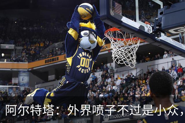 阿尔特塔：外界喷子不过是小众，我们的球队是新颜出场！
